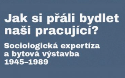 Mezinárodní konference: „Jak si přáli bydlet naši pracující? Sociologická expertíza a hromadná bytová výstavba, 1945–1989“